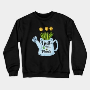 Funny Gardening Growing Plants Flowers I Just Wet My Plants Crewneck Sweatshirt